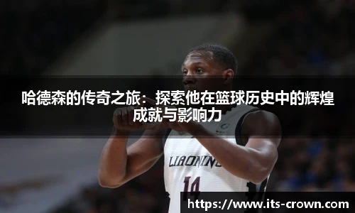 哈德森的传奇之旅：探索他在篮球历史中的辉煌成就与影响力